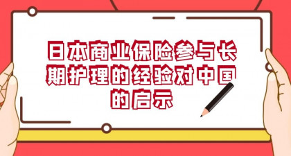 日本商业保险参与长期护理的经验对中国的启示